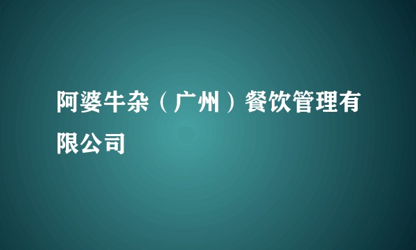 阿婆牛杂（广州）餐饮管理有限公司