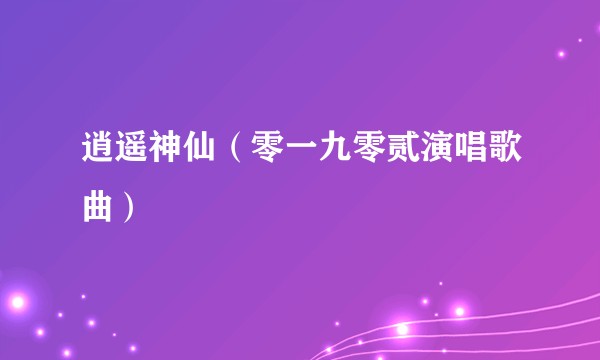 逍遥神仙（零一九零贰演唱歌曲）