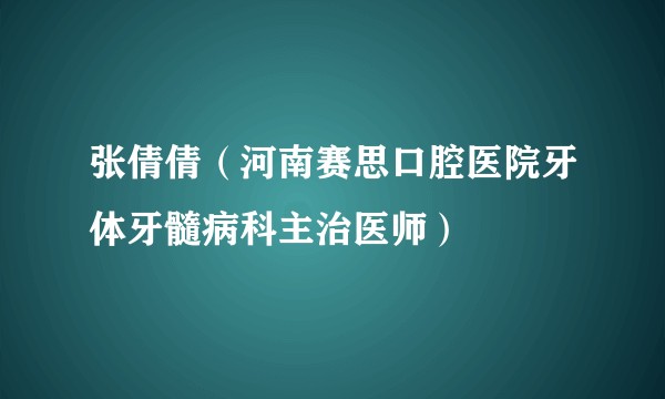 张倩倩（河南赛思口腔医院牙体牙髓病科主治医师）
