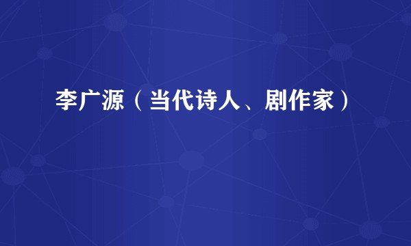 李广源（当代诗人、剧作家）