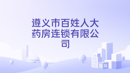 遵义市百姓人大药房连锁有限公司