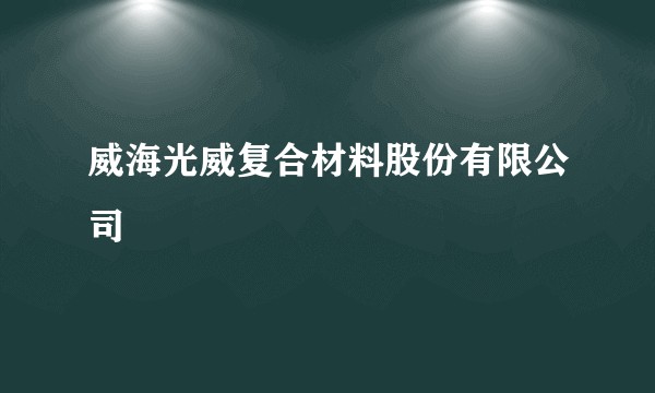 威海光威复合材料股份有限公司