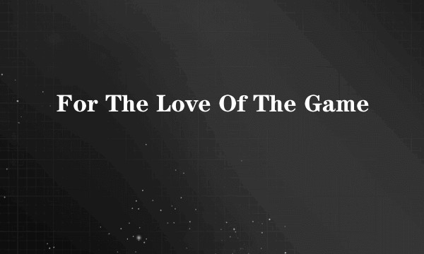For The Love Of The Game