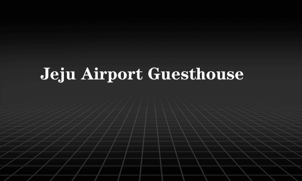 Jeju Airport Guesthouse