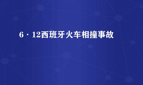6·12西班牙火车相撞事故
