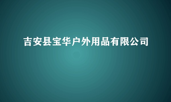 吉安县宝华户外用品有限公司