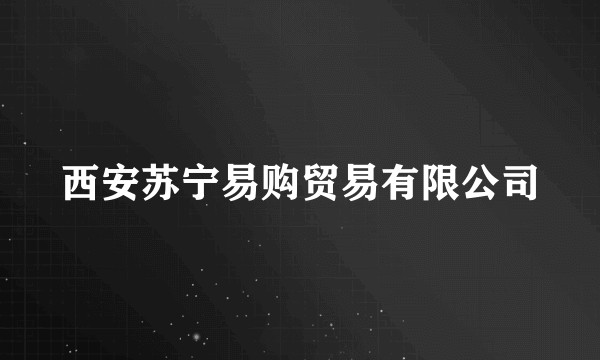 西安苏宁易购贸易有限公司