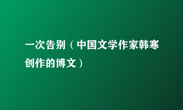 一次告别（中国文学作家韩寒创作的博文）