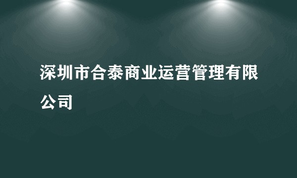 深圳市合泰商业运营管理有限公司