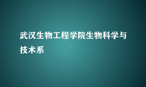 武汉生物工程学院生物科学与技术系