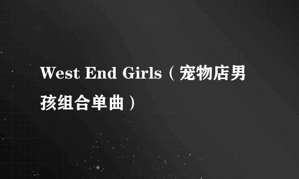 West End Girls（宠物店男孩组合单曲）