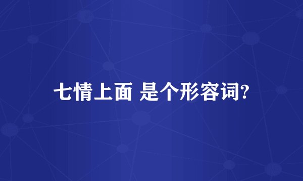 七情上面 是个形容词?