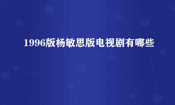 1996版杨敏思版电视剧有哪些