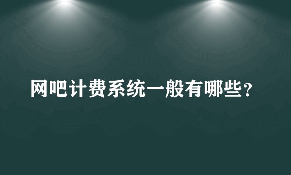 网吧计费系统一般有哪些？