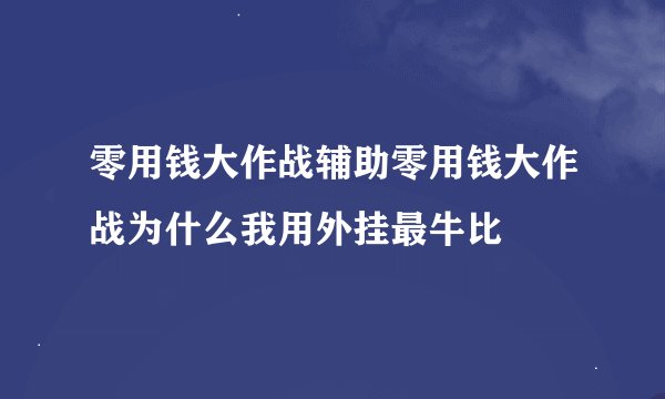 零用钱大作战辅助零用钱大作战为什么我用外挂最牛比