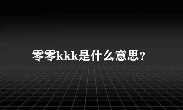 零零kkk是什么意思？