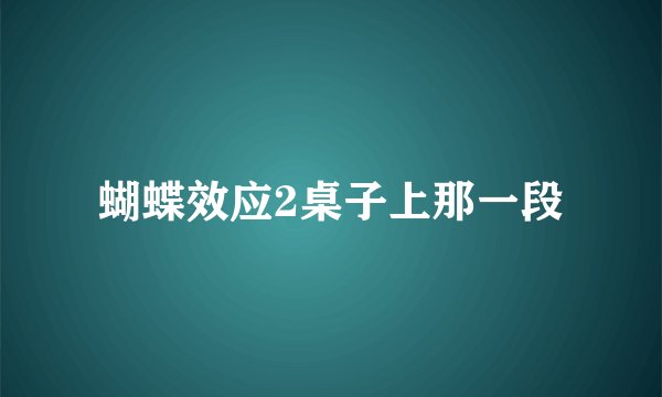 蝴蝶效应2桌子上那一段