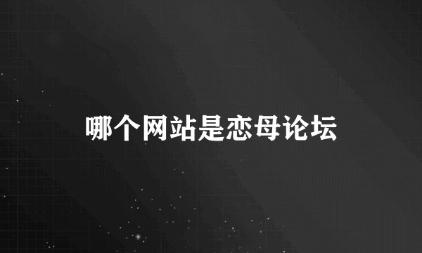 哪个网站是恋母论坛