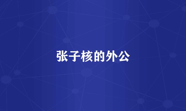 张子核的外公