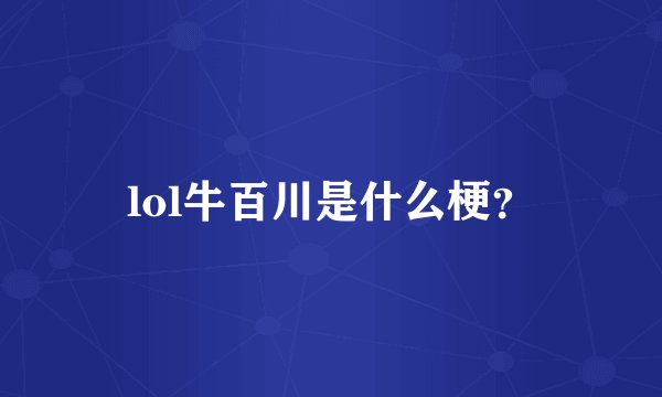 lol牛百川是什么梗？