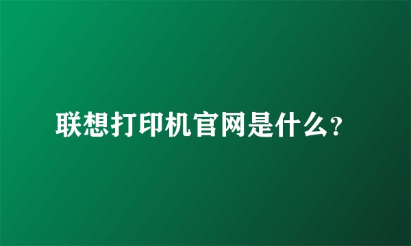 联想打印机官网是什么？