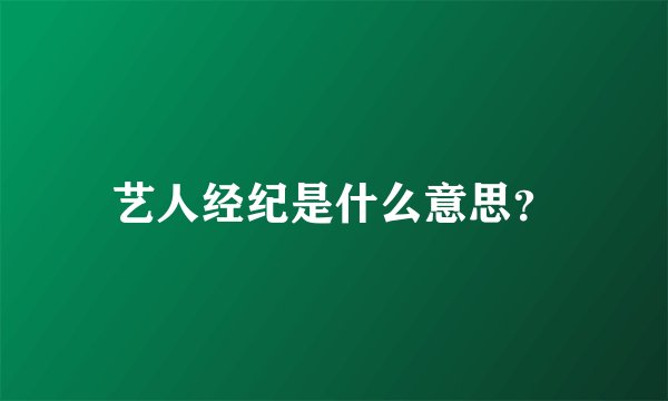 艺人经纪是什么意思？