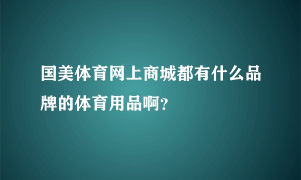 国美体育网上商城都有什么品牌的体育用品啊？