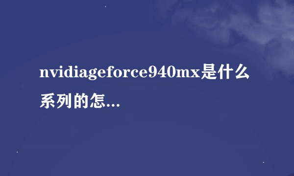 nvidiageforce940mx是什么系列的怎么分的。