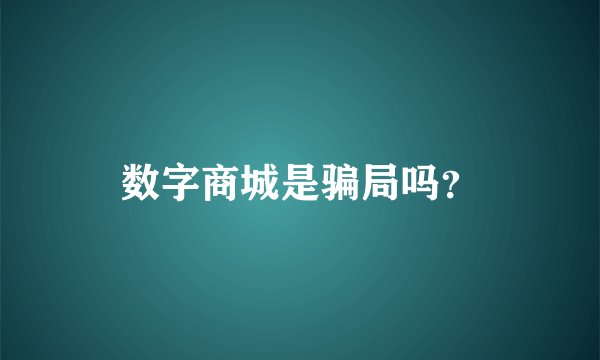 数字商城是骗局吗？
