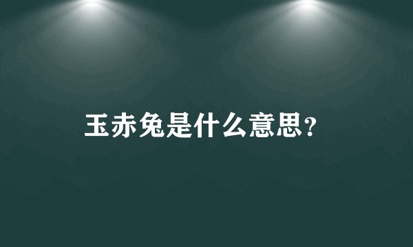 玉赤兔是什么意思？