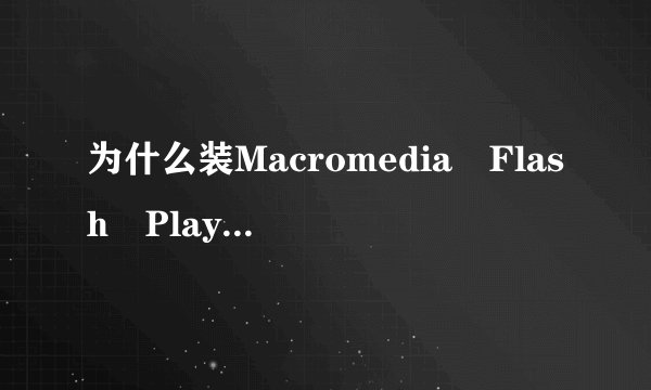 为什么装Macromedia Flash Player8也看不到flash