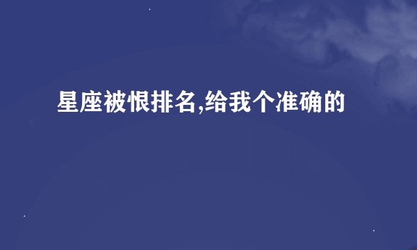 星座被恨排名,给我个准确的