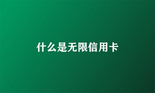 什么是无限信用卡
