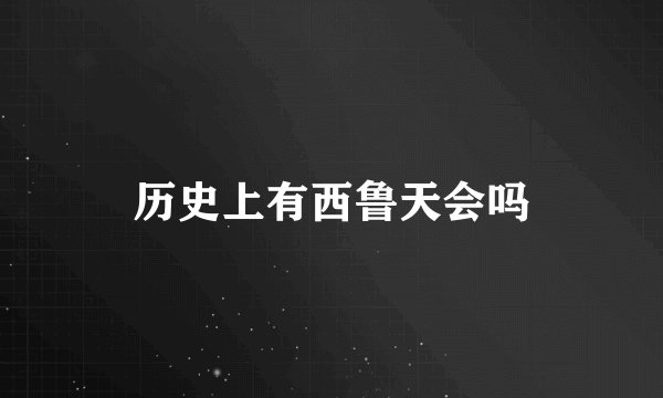 历史上有西鲁天会吗