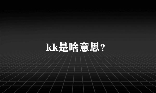 kk是啥意思？
