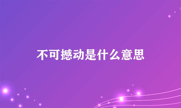 不可撼动是什么意思
