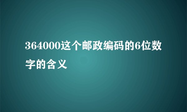 364000这个邮政编码的6位数字的含义