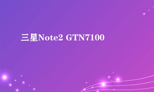 三星Note2 GTN7100