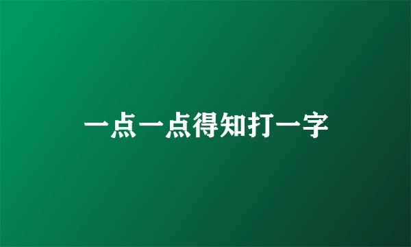 一点一点得知打一字