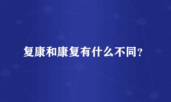 复康和康复有什么不同？