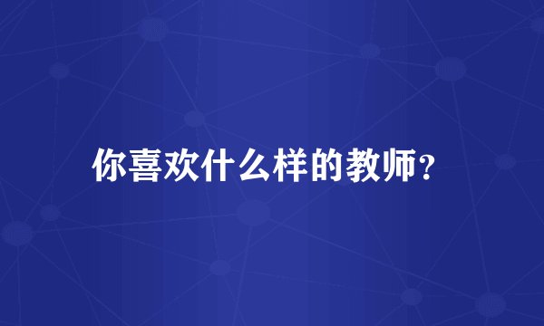 你喜欢什么样的教师？