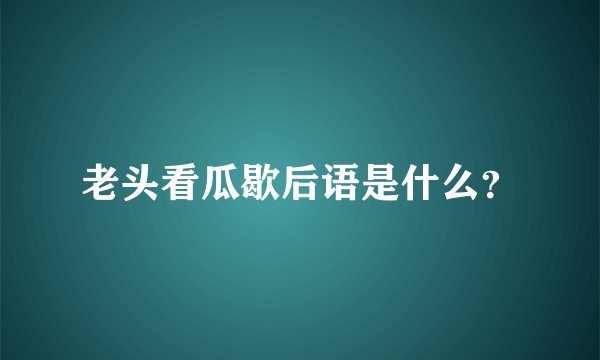 老头看瓜歇后语是什么？