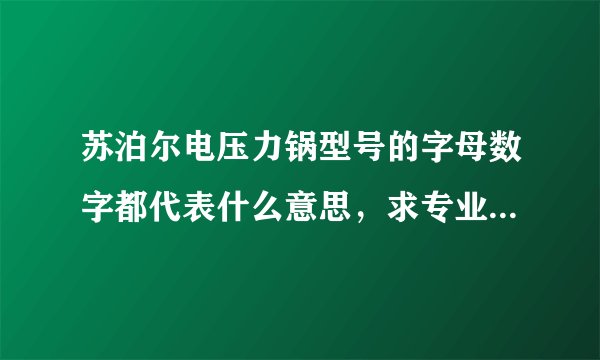 苏泊尔电压力锅型号的字母数字都代表什么意思，求专业高手解答