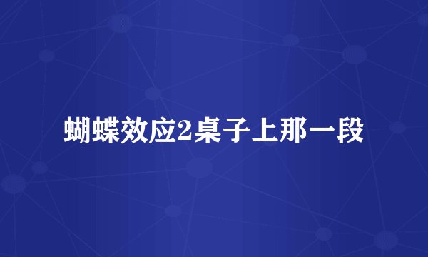 蝴蝶效应2桌子上那一段