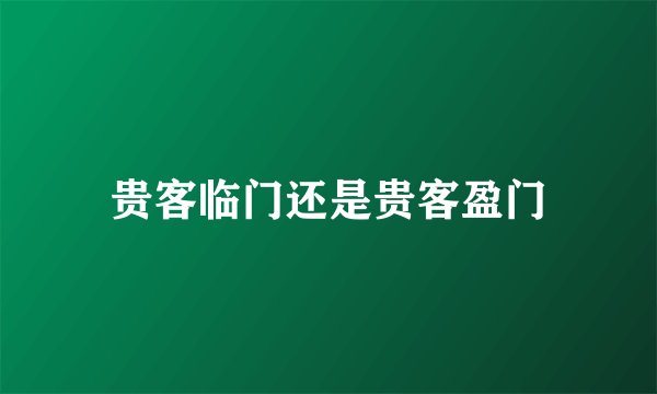 贵客临门还是贵客盈门