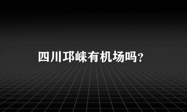 四川邛崃有机场吗？