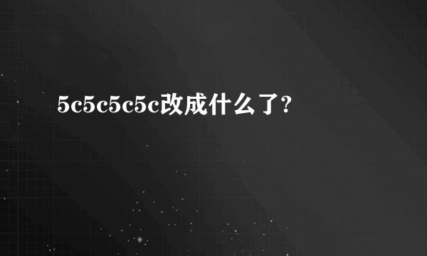 5c5c5c5c改成什么了?
