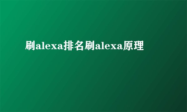 刷alexa排名刷alexa原理