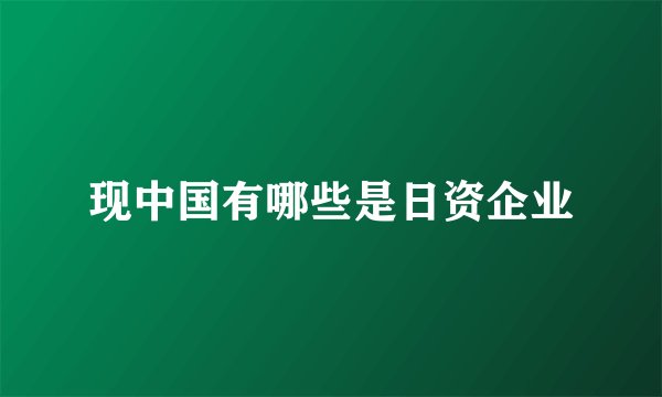 现中国有哪些是日资企业
