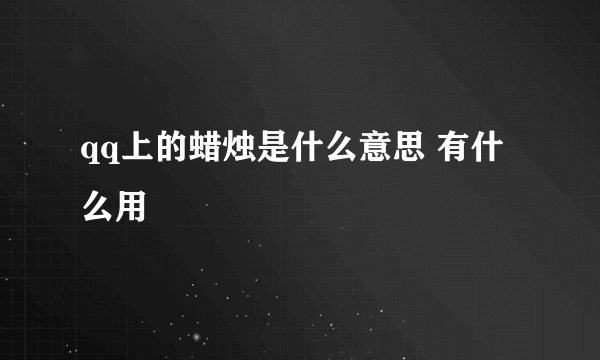 qq上的蜡烛是什么意思 有什么用